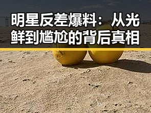 明星反差爆料:从光鲜到尴尬的背后真相