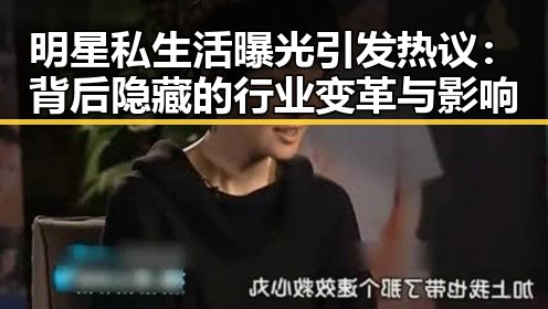 明星私生活曝光引发热议:背后隐藏的行业变革与影响